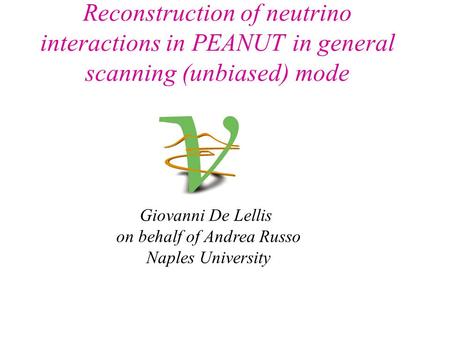 Reconstruction of neutrino interactions in PEANUT in general scanning (unbiased) mode Giovanni De Lellis on behalf of Andrea Russo Naples University.