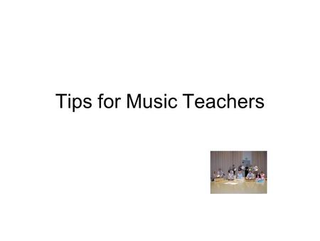 Tips for Music Teachers. Establish Rules & Routines ▪ Develop classroom rules consistent with school rules and which administrators will support. - rules.