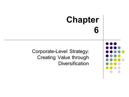 Corporate-Level Strategy: Creating Value through Diversification