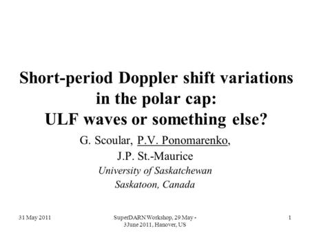 31 May 2011SuperDARN Workshop, 29 May - 3June 2011, Hanover, US 1 Short-period Doppler shift variations in the polar cap: ULF waves or something else?