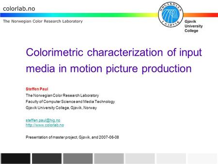Colorimetric characterization of input media in motion picture production Steffen Paul The Norwegian Color Research Laboratory Faculty of Computer Science.