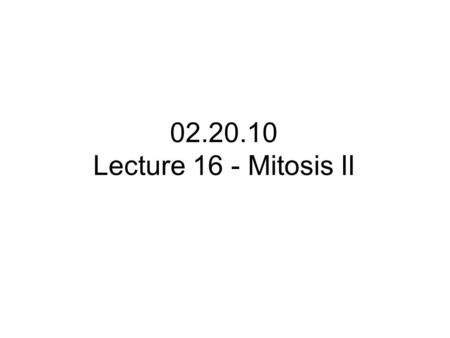 02.20.10 Lecture 16 - Mitosis II.