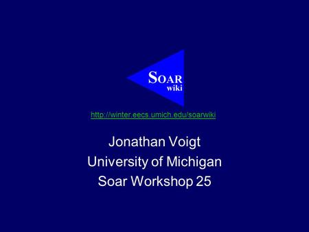 Jonathan Voigt University of Michigan Soar Workshop 25