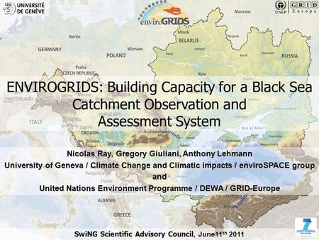 1 www.envirogrids.net ENVIROGRIDS: Building Capacity for a Black Sea Catchment Observation and Assessment System Nicolas Ray, Gregory Giuliani, Anthony.