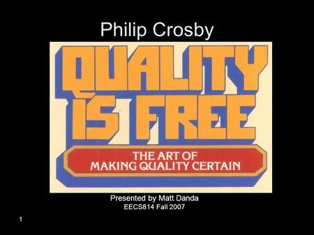 1 Philip Crosby Presented by Matt Danda EECS814 Fall 2007.