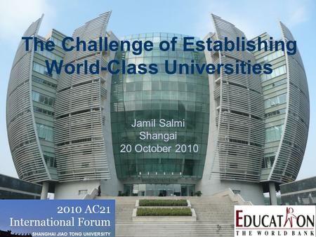 The Challenge of Establishing World-Class Universities Jamil Salmi Shangai 20 October 2010.
