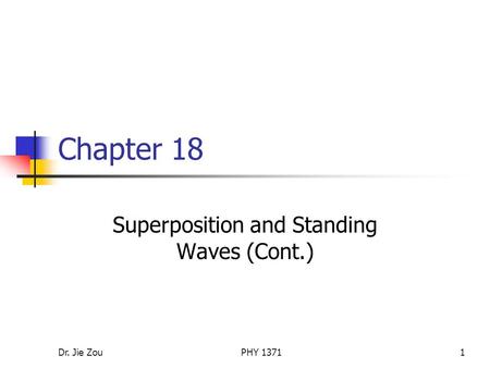 Dr. Jie ZouPHY 13711 Chapter 18 Superposition and Standing Waves (Cont.)