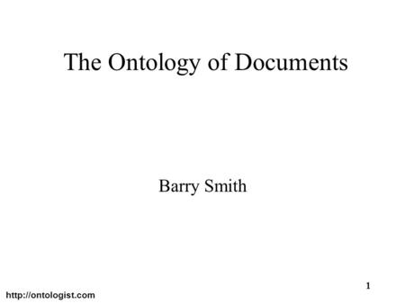 1 The Ontology of Documents Barry Smith.