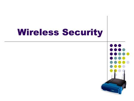 Wireless Security. Objective: Understand the benefits of a wireless network Understand security risks Examples of vulnerabilities Methods to protect your.