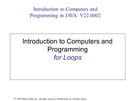 Introduction to Computers and Programming for Loops  2000 Prentice Hall, Inc. All rights reserved. Modified for use with this course. Introduction to.
