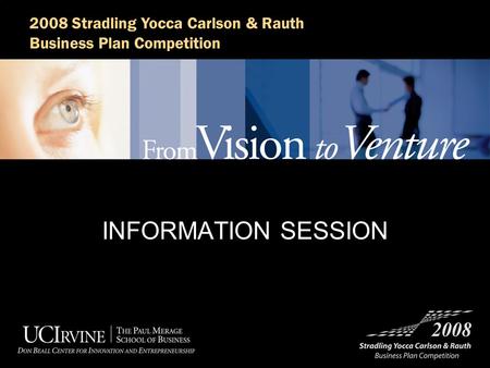 2008 Stradling Yocca Carlson & Rauth Business Plan Competition INFORMATION SESSION.
