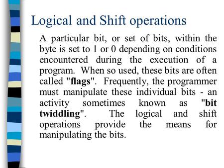 Logical and Shift operations A particular bit, or set of bits, within the byte is set to 1 or 0 depending on conditions encountered during the execution.
