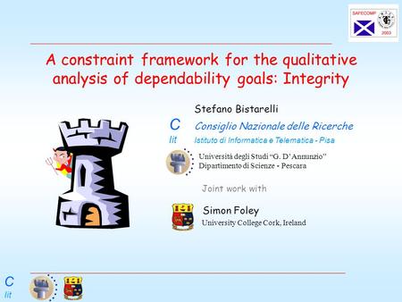 C Iit A constraint framework for the qualitative analysis of dependability goals: Integrity Joint work with Stefano Bistarelli C Consiglio Nazionale delle.