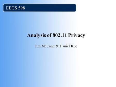 Analysis of 802.11 Privacy Jim McCann & Daniel Kuo EECS 598.
