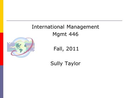 International Management Mgmt 446 Fall, 2011 Sully Taylor.
