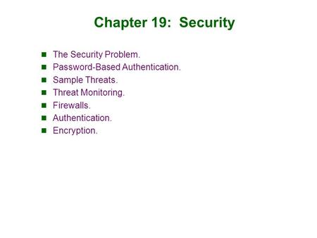 Chapter 19: Security The Security Problem. Password-Based Authentication. Sample Threats. Threat Monitoring. Firewalls. Authentication. Encryption.