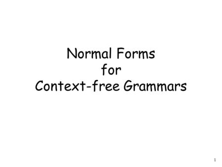1 Normal Forms for Context-free Grammars. 2 Chomsky Normal Form All productions have form: variable and terminal.