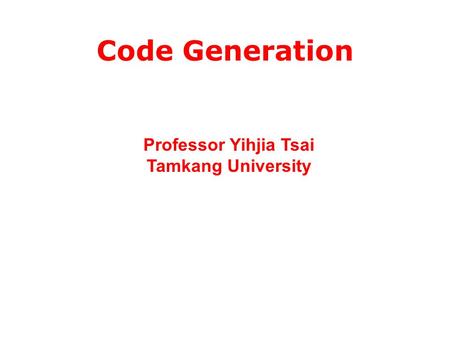 Code Generation Professor Yihjia Tsai Tamkang University.