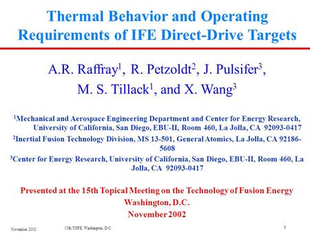 November 2002 15th TOFE, Washington, D.C. 1 Thermal Behavior and Operating Requirements of IFE Direct-Drive Targets A.R. Raffray 1, R. Petzoldt 2, J. Pulsifer.