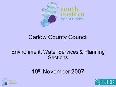 1 Carlow County Council Environment, Water Services & Planning Sections 19 th November 2007.