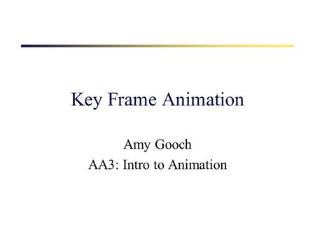 Key Frame Animation Amy Gooch AA3: Intro to Animation.