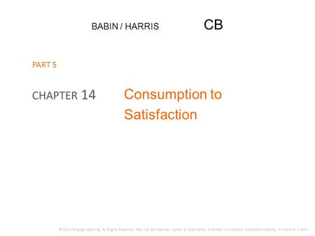 BABIN / HARRIS CB Consumption to Satisfaction CHAPTER 14 ©2012 Cengage Learning. All Rights Reserved. May not be scanned, copied or duplicated, or posted.