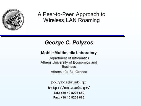 A Peer-to-Peer Approach to Wireless LAN Roaming George C. Polyzos Mobile Multimedia Laboratory Department of Informatics Athens University of Economics.