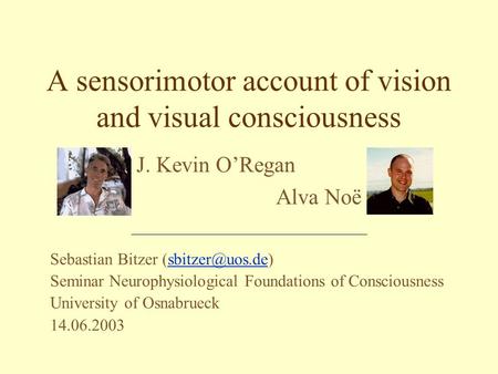 Sebastian Bitzer Seminar Neurophysiological Foundations of Consciousness University of Osnabrueck 14.06.2003 A sensorimotor.