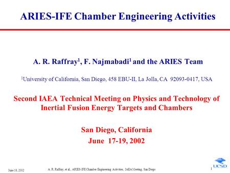June 18, 2002 A. R. Raffray, et al., ARIES-IFE Chamber Engineering Activities, IAEA Meeting, San Diego 1 ARIES-IFE Chamber Engineering Activities A. R.