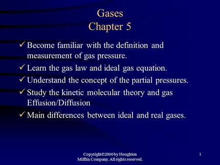 Copyright©2000 by Houghton Mifflin Company. All rights reserved. 1 Gases Chapter 5 Become familiar with the definition and measurement of gas pressure.