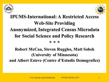 Www.ipums.org/international 54th ISI, Berlin 20031 IPUMS-International: A Restricted Access Web-Site Providing Anonymized, Integrated Census Microdata.