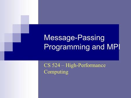Message-Passing Programming and MPI CS 524 – High-Performance Computing.