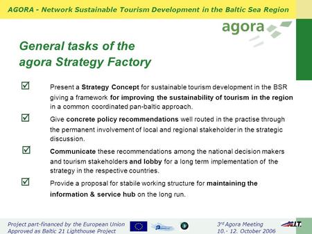 AGORA - Network Sustainable Tourism Development in the Baltic Sea Region Project part-financed by the European Union 3 rd Agora Meeting Approved as Baltic.