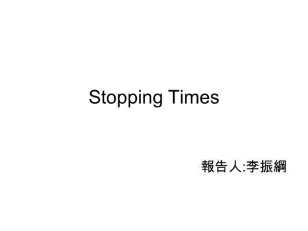 Stopping Times 報告人 : 李振綱. On Binomial Tree Model European Derivative Securities Non-Path-Dependent American Derivative Securities Stopping Times.