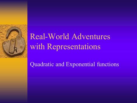 Real-World Adventures with Representations Quadratic and Exponential functions.