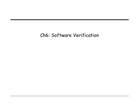 Ch6: Software Verification. 1 Statement coverage criterion  Informally:  Formally:  Difficult to minimize the number of test cases and still ensure.