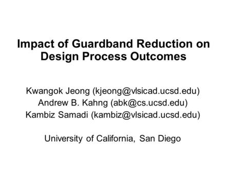 Impact of Guardband Reduction on Design Process Outcomes Kwangok Jeong Andrew B. Kahng Kambiz Samadi