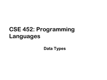 CSE 452: Programming Languages Data Types. 2 Organization of Programming Languages-Cheng (Fall 2004) Where are we? High-level Programming Languages Logic.