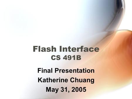 Flash Interface CS 491B Final Presentation Katherine Chuang May 31, 2005.