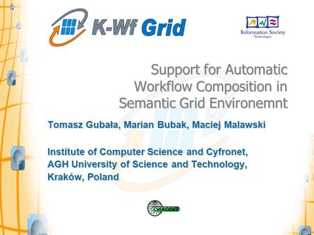 Support for Automatic Workflow Composition in Semantic Grid Environemnt Tomasz Gubała, Marian Bubak, Maciej Malawski Institute of Computer Science and.