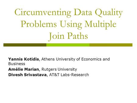 Circumventing Data Quality Problems Using Multiple Join Paths Yannis Kotidis, Athens University of Economics and Business Amélie Marian, Rutgers University.