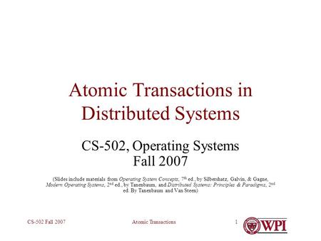 Atomic TransactionsCS-502 Fall 20071 Atomic Transactions in Distributed Systems CS-502, Operating Systems Fall 2007 (Slides include materials from Operating.