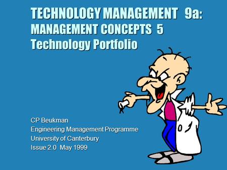 TECHNOLOGY MANAGEMENT 9a: MANAGEMENT CONCEPTS 5 Technology Portfolio CP Beukman Engineering Management Programme University of Canterbury Issue 2.0 May.