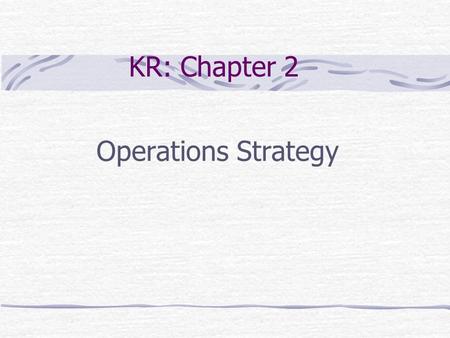 KR: Chapter 2 Operations Strategy.