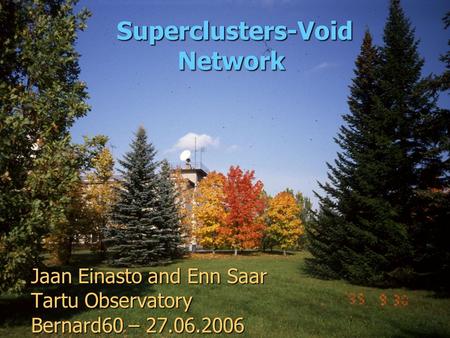 Superclusters-Void Network Superclusters-Void Network Jaan Einasto and Enn Saar Tartu Observatory Bernard60 – 27.06.2006.
