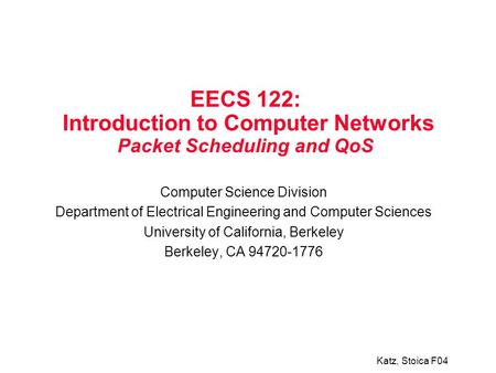 Katz, Stoica F04 EECS 122: Introduction to Computer Networks Packet Scheduling and QoS Computer Science Division Department of Electrical Engineering and.