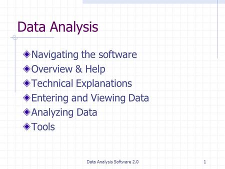 Data Analysis Software 2.01 Data Analysis Navigating the software Overview & Help Technical Explanations Entering and Viewing Data Analyzing Data Tools.