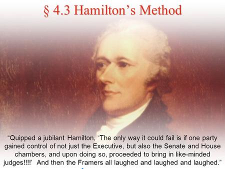 § 4.3 Hamilton’s Method A MERICA (THE BOOK) § 4.3 Hamilton’s Method “Quipped a jubilant Hamilton, ‘The only way it could fail is if one party gained control.