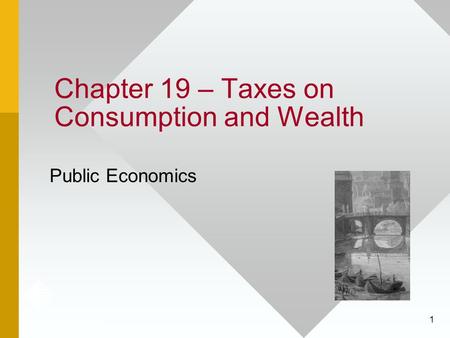 1 Chapter 19 – Taxes on Consumption and Wealth Public Economics.