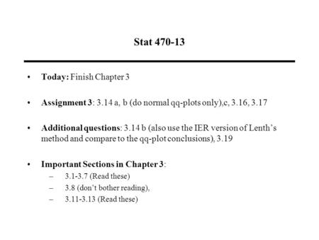 Stat 470-13 Today: Finish Chapter 3 Assignment 3: 3.14 a, b (do normal qq-plots only),c, 3.16, 3.17 Additional questions: 3.14 b (also use the IER version.